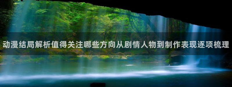 喵趣漫画在线网站：动漫结局解析值得关注哪些方向从剧情人物到制作表现逐项梳理