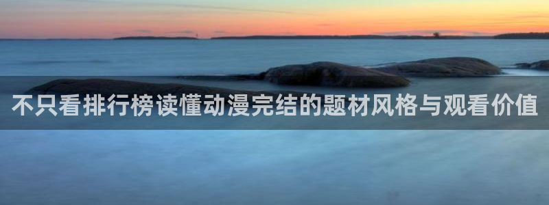 2026喵趣漫画在线阅读：不只看排行榜读懂动漫完结的题材风格与观看价值